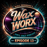 Niall Redmond's Wax Worx - Tracks From My Vinyl Collection (Episode 13) by Wax Worx (The Vinyl Show Podcast)