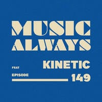 E149 Music Always x Kinetic by Music Always
