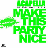 DJ Sign feat. P.S.Y. - Make This Party Nice (ACAPELLA) 128BPM by DJ Sign