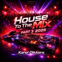 House To The Mix Part 3 2026 by Karel Dikkers