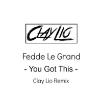 Fedde Le Grand - You Got This (Clay Lio Remix) by Clay Lio