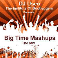 DJ Useo - The Institute Of Bootleggers Presents Big Time Mashups Mix by DJ Konrad Useo