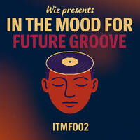 WIZ presents: In The Mood For… „Future Groove“ | 002 by DJ Wiz