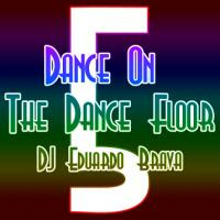 Dance On The Dance Floor 5 Mixed By DJ Eduardo Brava - Junho 2011 by Eduardo Brava