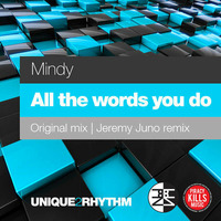 Mindy - All The Words You Do (Jeremy Juno Remix) *Unique 2 Rhythm (UK)* by Jeremy Juno