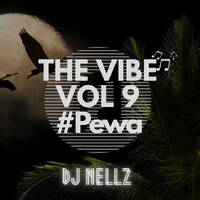THE VIBE VOL 9 #Pewa by Dj Nellz