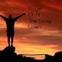 Prayers Of All The Crazy Lovers by Chester W.