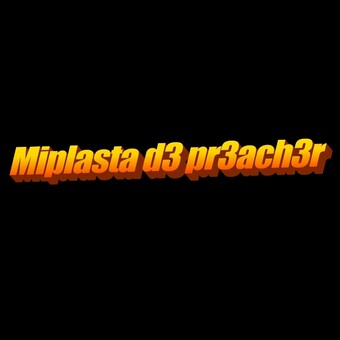 Miplasta d3 pr3ach3r.