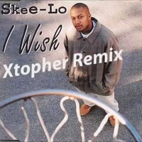 I Wish - Skee Lo (Xtopher Remix) by Xtopher