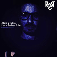 Alex D'Elia - I'm A Techno Robot_001 - March Podcast 2015 by Alex D'Elia Official