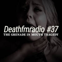 DFM 37 - The Grenade In Mouth Tragedy by Deathfmradio.