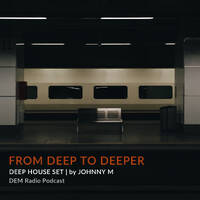 From Deep To Deeper | Deep House Set | DEM Radio Podcast by Johnny M