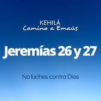 Jeremías 26 y 27 | No luches contra Dios by Kehila Camino a Emaus