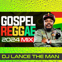 GOSPEL REGGAE MIX 2024 - DJ LANCE THE MAN by DJ LANCE THE MAN