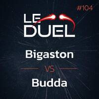 Le Duel #104 : Bigaston VS Budda by Le Duel