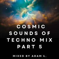 ADAM Ł. - COSMIC SOUNDS OF TECHNO MIX part 5 by ADAM Ł