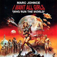  I Want All Girls (Who Run The World) by Marc Johnce