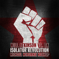 Will Atkinson vs. BK - Isolator Revolution (Michael McBurnie Mashup) by Michael McBurnie