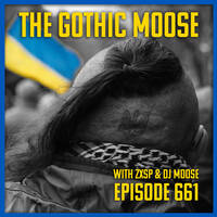 The Gothic Moose – Episode 661 – with hosts ZXSP and DJ Moose 🇺🇦🎶 by DJ Moose