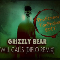 Grizzly Bear - will calls (diplo remix) taran it up edit! by Professor Tarbrains