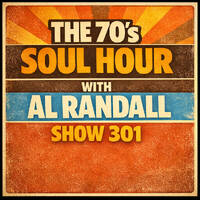 THE AL RANDALL SHOW - 70'S SOUL HOUR SHOW 301 by Al Randall