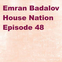 Emran Badalov House Nation Episode 48 by Emran Badalov