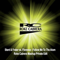 Stent &amp; Frater Vs. Florence - Follow Me To The Atom ( Roke Cabrera Mashup Private Edit) by Roke Cabrera