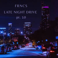 LATE NIGHT DRIVE pt. 10 by FRNCS