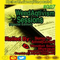 WeedAqtivism Sessions(Special Edition)#007 Mixed By Skamza The Aqtivist[Co.Host][Phuthaditjhaba,ZA][Deep House_Deep Tech_Downtempo] by WeedAqtivism Podcasts