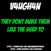 V4UGH4N - They Don't Make Them Like They Used To by V4UGH4N/ Vaughan Murphy