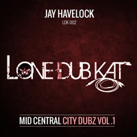 Jay Havelock - Mid Central City Dubz Vol.1 &quot;The Vibe&quot; (LoneDubKat) May 2016 by Jay Havelock