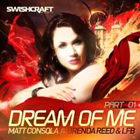 Matt Consola ft. Brenda Reed &amp; LFB:  Dream of Me  (Matt Consola &amp; LFB Swishcraft Anthem Mix) by Matt Consola