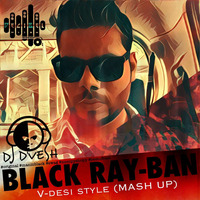 BLACK RAY-BAN (V-DESI MASH UP) - DJ D'VESH by DIVVESSH