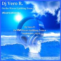 Dj Vero R - On the Waves Uplifting Trance - September 2024 by Dj Vero R. (Vero Rhapsody)