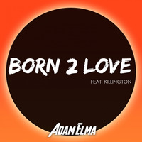 Adam Elma Feat. Killington - Born 2 Love by Ciacho