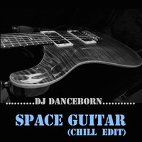 Dj - Danceborn - Space - Guitar - Chill - Edit by DJ Danceborn