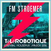 FM STROEMER - Télérobotique Essential Housemix March 2016 | www.fmstroemer.de by FM STROEMER [Official]