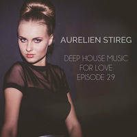 Aurelien Stireg - Deep House Music For Love Episode 29 2015-04-05 by Aurelien Stireg
