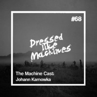 Machine Cast #68 by Johann Karnowka by Dressed Like Machines