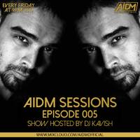 AIDM SESSIONS Episode 005 Ft. DJ KAVISH by AIDM