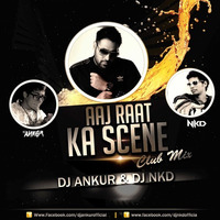 Aaj Raat Ka Scene (Club Mix) DJ Ankur & DJ NKD by Dj Ankur