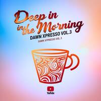 Deep In The Morning - Dawn Xpresso Vol.3 by Dawn Deep