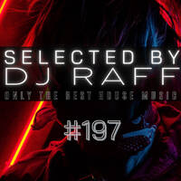 Selected by RAFF #197 - only the best house music by RAFF