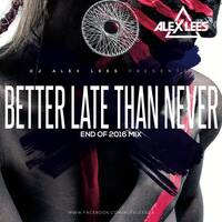 Better Late Than Never (End of 2016 Mix) - DJ Alex Lees by DJ Alex Lees