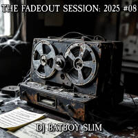 The Fadeout Session: 2025 #08 by BATBOY SLIM