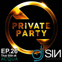 Private Party Ep.26 (That 50th at Acqua) by djSinToronto