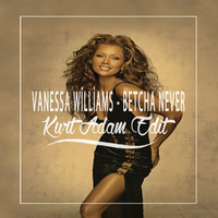 Vanessa Williams - Betcha Never (Kurt Adam Edit) by Kurt Adam