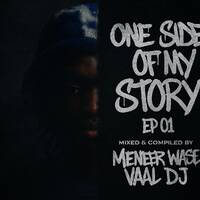 One Side Of My Story EP1 Mixed & Compiled by Meneer Wase Vaal DJ by Meneer Wase Vaal DJ
