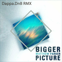 Matthew Parker - Bigger Picture [Dappa.DnB RMX] (2013) by Dappacutz