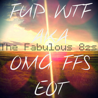 The Fabulous 82s - FUP WTF AKA OMG FFS EOT by The Fabulous 82s